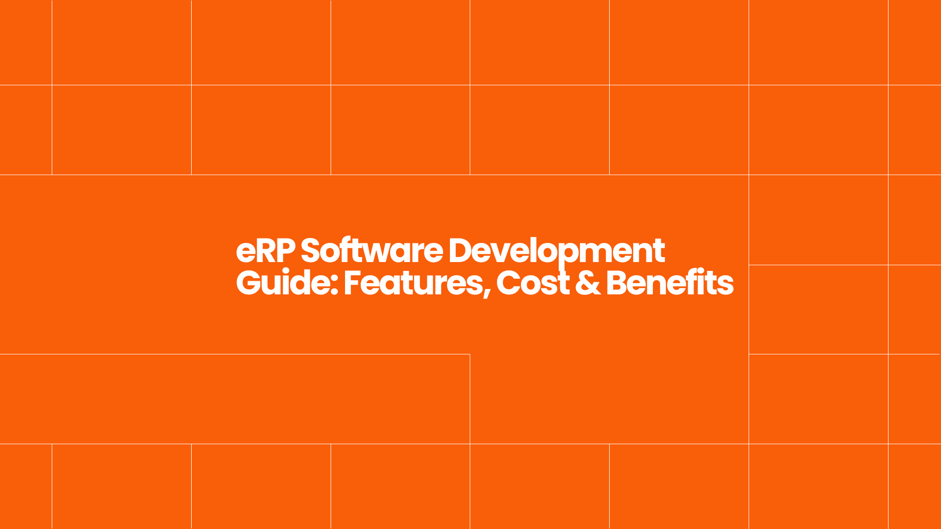 ERP Software Development Guide: Features, Cost & Benefits