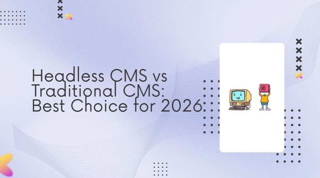 Headless CMS vs Traditional CMS: Best Choice for 2026