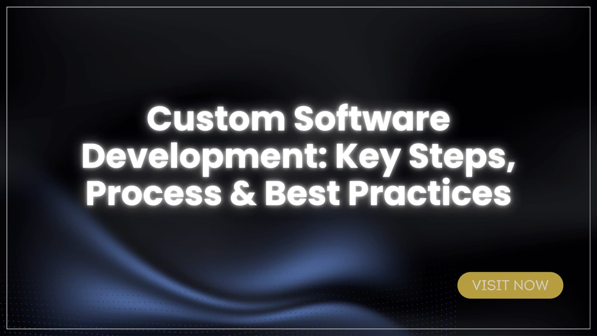 Custom Software Development: Key Steps, Process & Best Practices
